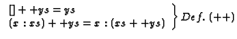 $\left. \begin{array}{l} [] ++ ys = ys\ (x:xs)++ys = x:(xs++ys) \end{array} \right\} Def.\ (++)$
